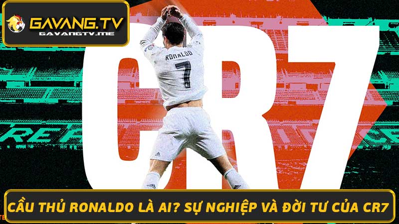 Cầu thủ Ronaldo là ai Sự nghiệp và đời tư của CR7